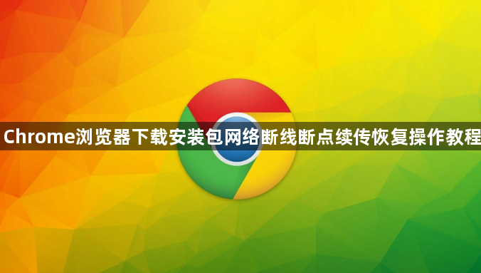 Chrome浏览器下载安装包网络断线断点续传恢复操作教程1