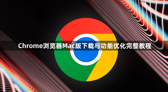 Chrome浏览器Mac版下载与功能优化完整教程1