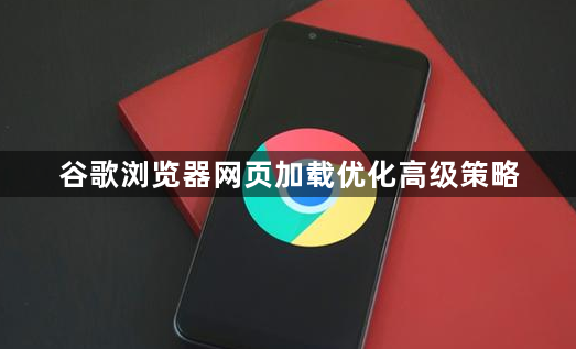 谷歌浏览器网页加载优化高级策略1