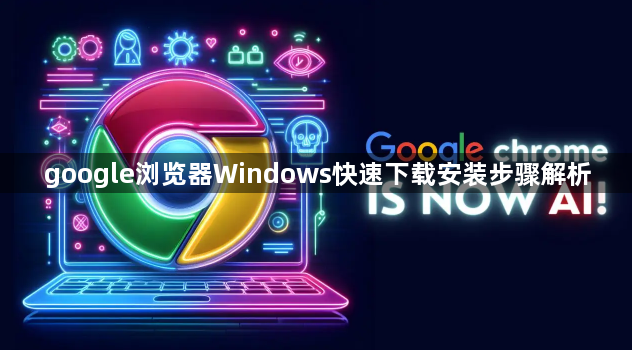 google浏览器Windows快速下载安装步骤解析1