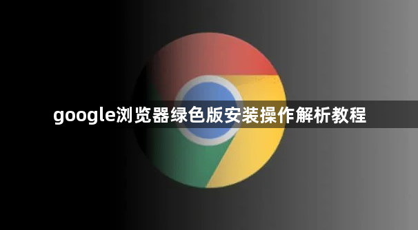google浏览器绿色版安装操作解析教程1
