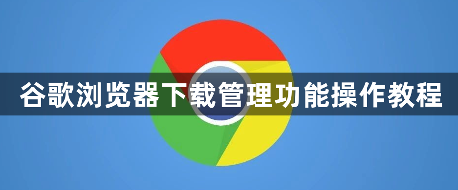 谷歌浏览器下载管理功能操作教程1