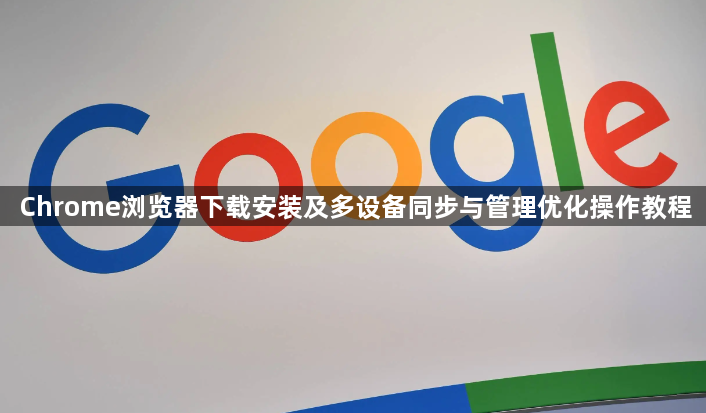 Chrome浏览器下载安装及多设备同步与管理优化操作教程1