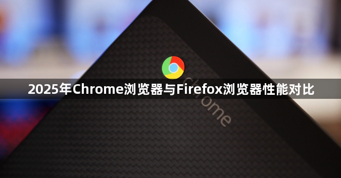 2025年Chrome浏览器与Firefox浏览器性能对比1