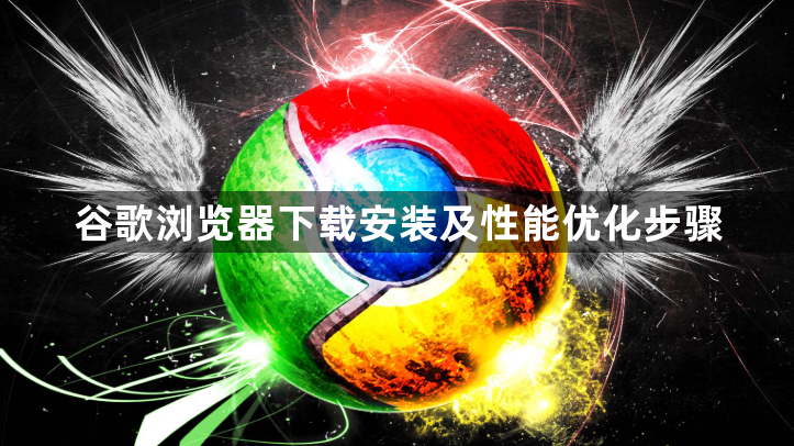 谷歌浏览器下载安装及性能优化步骤1