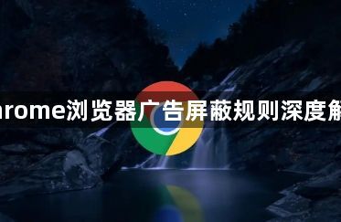 Chrome浏览器广告屏蔽规则深度解析1