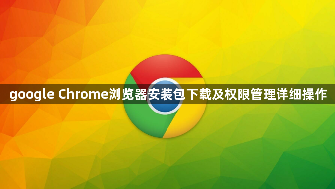 google Chrome浏览器安装包下载及权限管理详细操作1