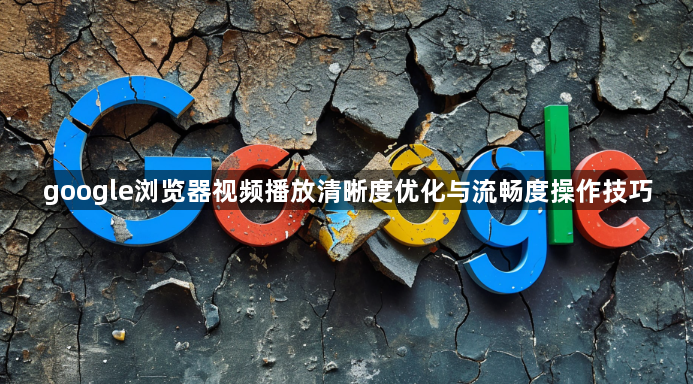 google浏览器视频播放清晰度优化与流畅度操作技巧1