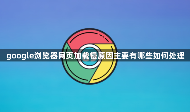 google浏览器网页加载慢原因主要有哪些如何处理1