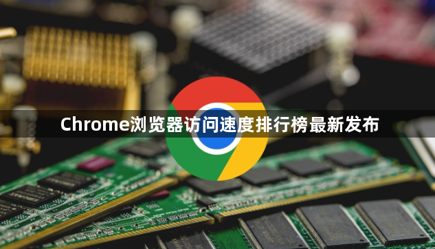 Chrome浏览器访问速度排行榜最新发布1