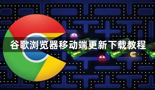 谷歌浏览器移动端更新下载教程1