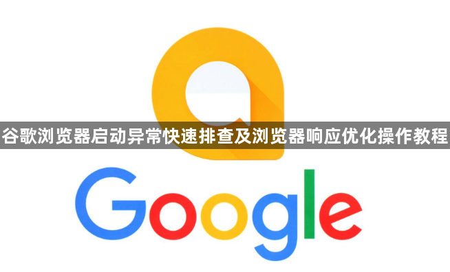 谷歌浏览器启动异常快速排查及浏览器响应优化操作教程1