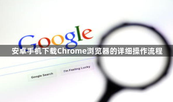 安卓手机下载Chrome浏览器的详细操作流程1