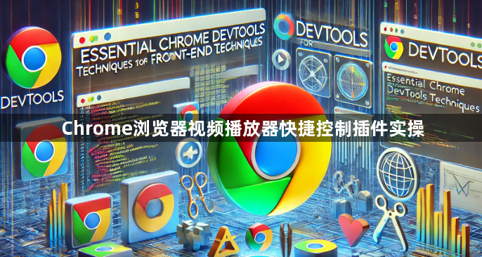 Chrome浏览器视频播放器快捷控制插件实操1