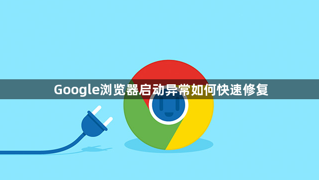 Google浏览器启动异常如何快速修复1