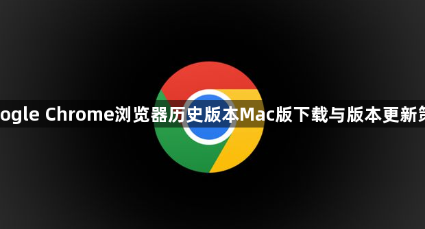 Google Chrome浏览器历史版本Mac版下载与版本更新策略1