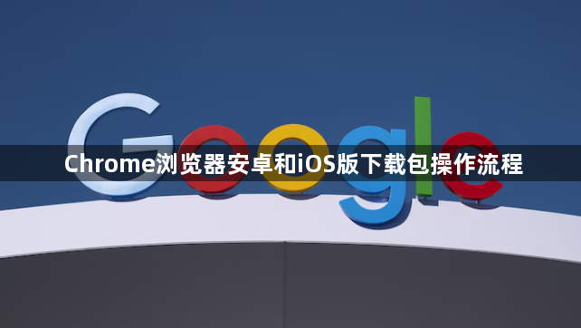 Chrome浏览器安卓和iOS版下载包操作流程1