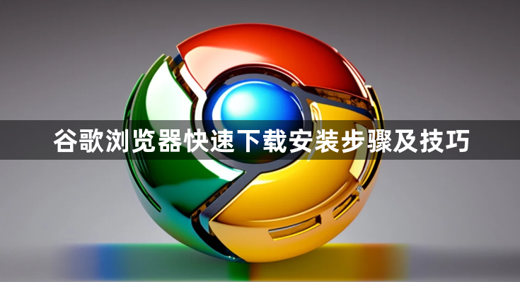 谷歌浏览器快速下载安装步骤及技巧1