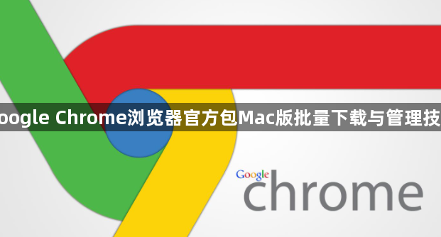 google Chrome浏览器官方包Mac版批量下载与管理技巧1