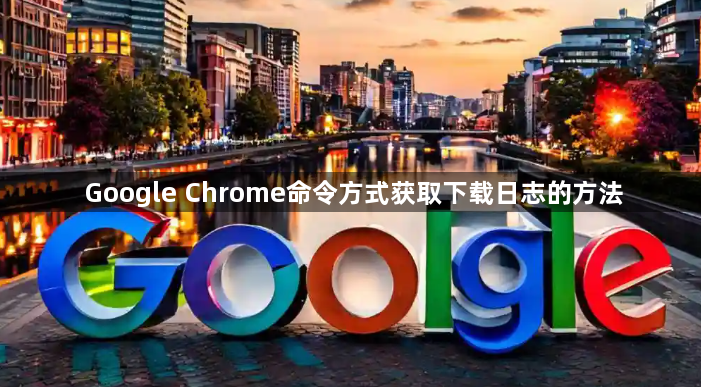 Google Chrome命令方式获取下载日志的方法1