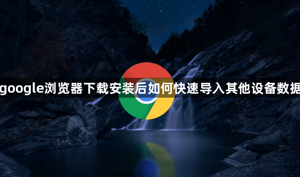 google浏览器下载安装后如何快速导入其他设备数据1