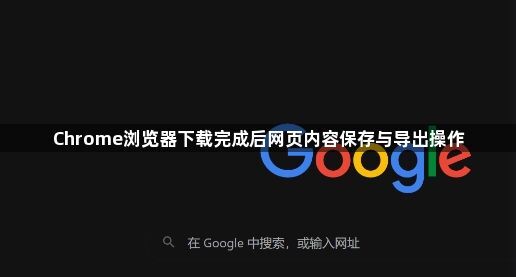 Chrome浏览器下载完成后网页内容保存与导出操作1