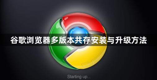 谷歌浏览器多版本共存安装与升级方法1