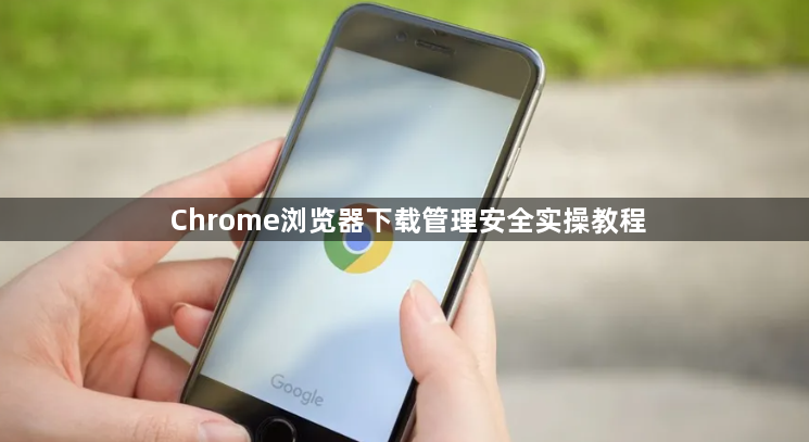 Chrome浏览器下载管理安全实操教程1