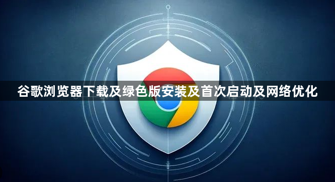 谷歌浏览器下载及绿色版安装及首次启动及网络优化1