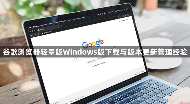 谷歌浏览器轻量版Windows版下载与版本更新管理经验1