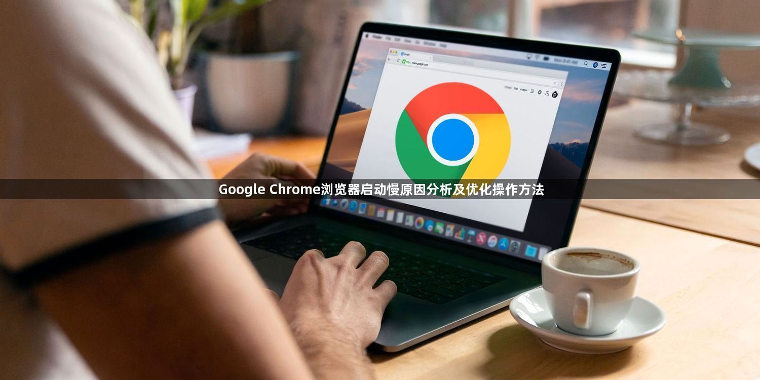 Google Chrome浏览器启动慢原因分析及优化操作方法1