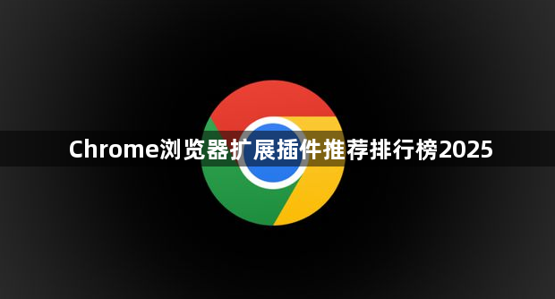Chrome浏览器扩展插件推荐排行榜20251