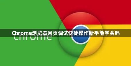 Chrome浏览器网页调试快捷操作新手能学会吗1