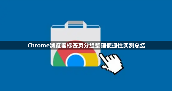 Chrome浏览器标签页分组整理便捷性实测总结1
