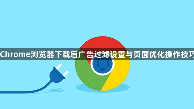 Chrome浏览器下载后广告过滤设置与页面优化操作技巧1
