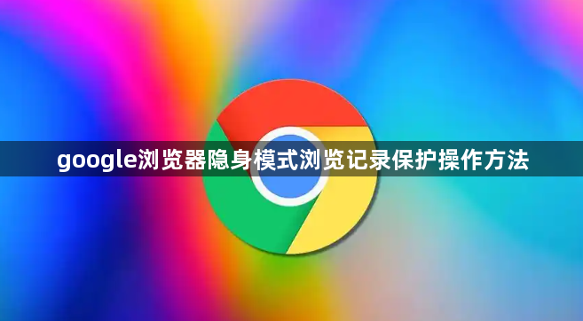google浏览器隐身模式浏览记录保护操作方法1