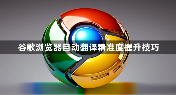 谷歌浏览器自动翻译精准度提升技巧1