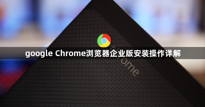 google Chrome浏览器企业版安装操作详解1