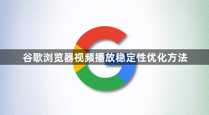 谷歌浏览器视频播放稳定性优化方法1
