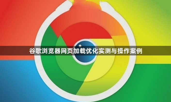 谷歌浏览器网页加载优化实测与操作案例1