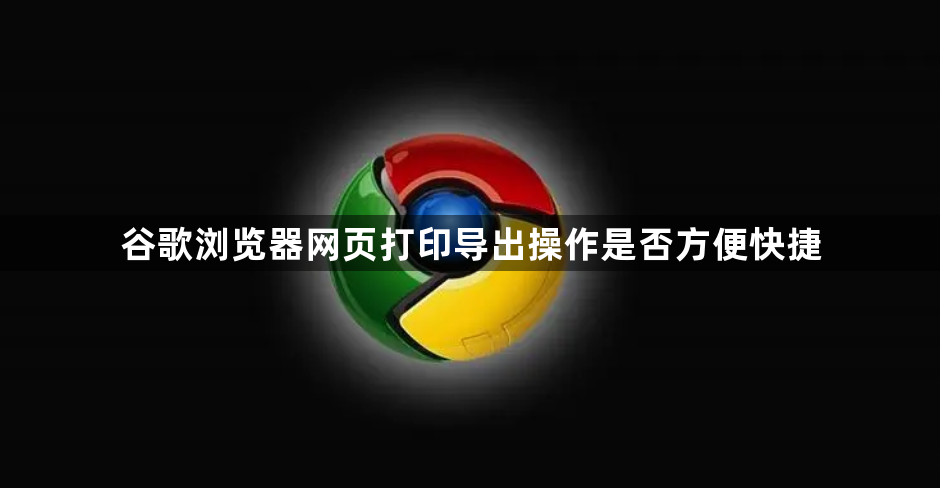 谷歌浏览器网页打印导出操作是否方便快捷1