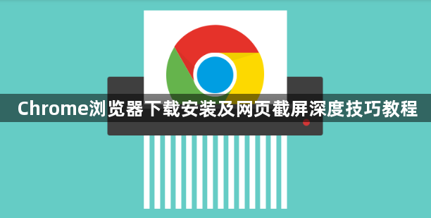 Chrome浏览器下载安装及网页截屏深度技巧教程1