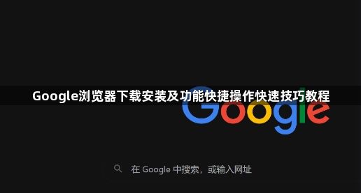 Google浏览器下载安装及功能快捷操作快速技巧教程1