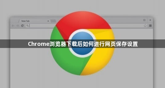 Chrome浏览器下载后如何进行网页保存设置1