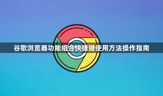 谷歌浏览器功能组合快捷键使用方法操作指南1