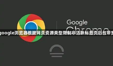 google浏览器根据网页资源类型限制非活跃标签页后台带宽1