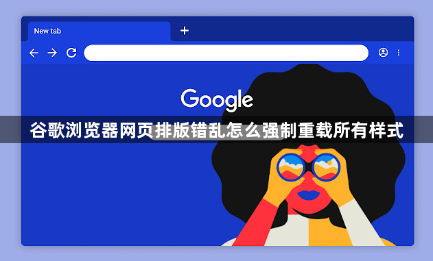 谷歌浏览器网页排版错乱怎么强制重载所有样式1