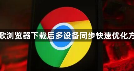 谷歌浏览器下载后多设备同步快速优化方法1