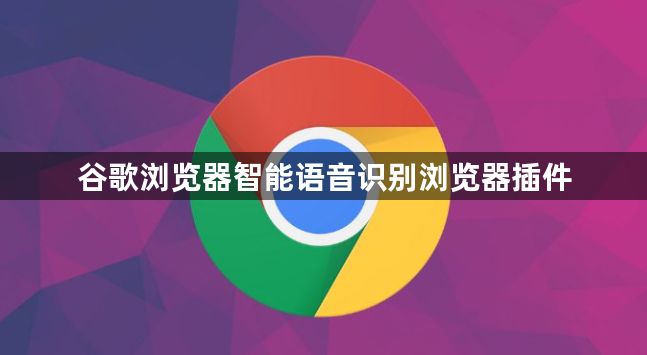 谷歌浏览器智能语音识别浏览器插件1