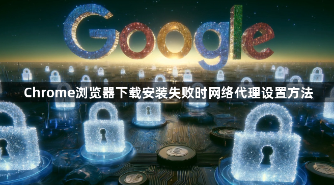 Chrome浏览器下载安装失败时网络代理设置方法1